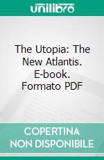 The Utopia: The New Atlantis. E-book. Formato PDF ebook di Thomas More