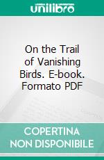 On the Trail of Vanishing Birds. E-book. Formato PDF ebook