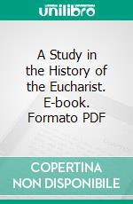 A Study in the History of the Eucharist. E-book. Formato PDF ebook di James Thomson Shotwell