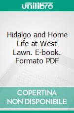 Hidalgo and Home Life at West Lawn. E-book. Formato PDF ebook