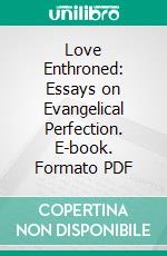 Love Enthroned: Essays on Evangelical Perfection. E-book. Formato PDF ebook