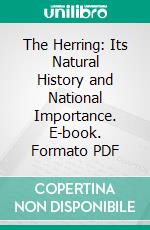 The Herring: Its Natural History and National Importance. E-book. Formato PDF ebook