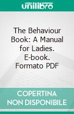 The Behaviour Book: A Manual for Ladies. E-book. Formato PDF ebook di Miss. Leslie