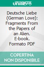 Deutsche Liebe (German Love): Fragments From the Papers of an Alien. E-book. Formato PDF ebook di F. Max Müller