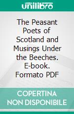 The Peasant Poets of Scotland and Musings Under the Beeches. E-book. Formato PDF ebook di Henry Shanks