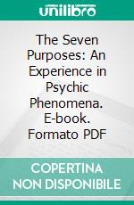 The Seven Purposes: An Experience in Psychic Phenomena. E-book. Formato PDF ebook di Margaret Cameron