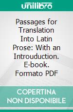 Passages for Translation Into Latin Prose: With an Introuduction. E-book. Formato PDF ebook