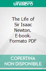 The Life of Sir Isaac Newton. E-book. Formato PDF ebook