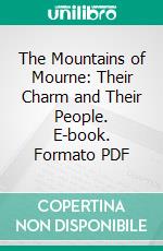 The Mountains of Mourne: Their Charm and Their People. E-book. Formato PDF ebook di Louise McKay