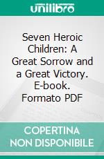 Seven Heroic Children: A Great Sorrow and a Great Victory. E-book. Formato PDF ebook