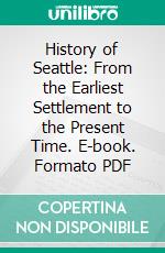 History of Seattle: From the Earliest Settlement to the Present Time. E-book. Formato PDF ebook di Clarence B. Bagley