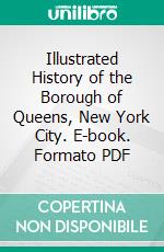 Illustrated History of the Borough of Queens, New York City. E-book. Formato PDF ebook