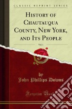 History of Chautauqua County, New York, and Its People. E-book. Formato PDF ebook