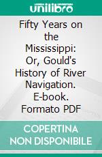 Fifty Years on the Mississippi: Or, Gould's History of River Navigation. E-book. Formato PDF ebook
