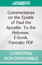 Commentaries on the Epistle of Paul the Apostle: To the Hebrews. E-book. Formato PDF ebook