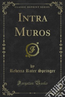 Intra Muros. E-book. Formato PDF ebook di Rebecca Ruter Springer