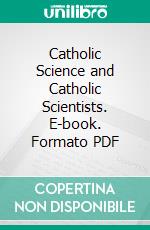 Catholic Science and Catholic Scientists. E-book. Formato PDF ebook