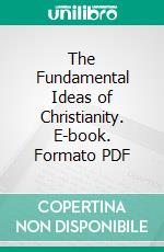 The Fundamental Ideas of Christianity. E-book. Formato PDF