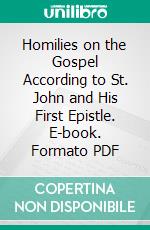 Homilies on the Gospel According to St. John and His First Epistle. E-book. Formato PDF ebook di Saint Augustine