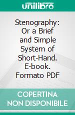 Stenography: Or a Brief and Simple System of Short-Hand. E-book. Formato PDF ebook