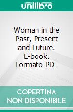 Woman in the Past, Present and Future. E-book. Formato PDF ebook di August Bebel