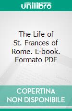 The Life of St. Frances of Rome. E-book. Formato PDF ebook di Lady Georgiana Fullerton