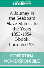 A Journey in the Seaboard Slave States: In the Years 1853-1854. E-book. Formato PDF