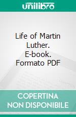 Life of Martin Luther. E-book. Formato PDF ebook