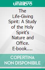 The Life-Giving Spirit: A Study of the Holy Spirit's Nature and Office. E-book. Formato PDF ebook