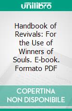 Handbook of Revivals: For the Use of Winners of Souls. E-book. Formato PDF ebook di Henry C. Fish