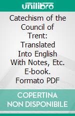 Catechism of the Council of Trent: Translated Into English With Notes, Etc. E-book. Formato PDF ebook