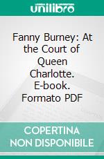Fanny Burney: At the Court of Queen Charlotte. E-book. Formato PDF ebook