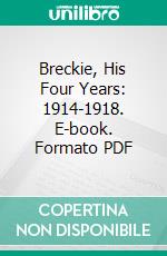 Breckie, His Four Years: 1914-1918. E-book. Formato PDF ebook