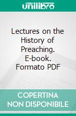 Lectures on the History of Preaching. E-book. Formato PDF ebook di John A. Broadus