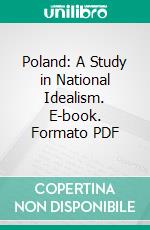 Poland: A Study in National Idealism. E-book. Formato PDF ebook di Monica M. Gardner