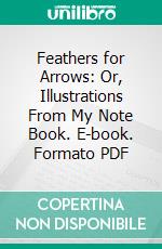 Feathers for Arrows: Or, Illustrations From My Note Book. E-book. Formato PDF ebook di C. H. Spurgeon