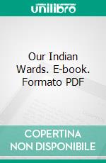 Our Indian Wards. E-book. Formato PDF