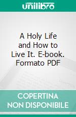 A Holy Life and How to Live It. E-book. Formato PDF ebook