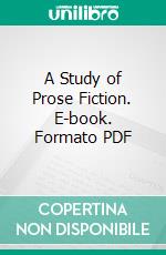 A Study of Prose Fiction. E-book. Formato PDF ebook di Bliss Perry