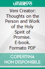 Veni Creator: Thoughts on the Person and Work of the Holy Spirit of Promise. E-book. Formato PDF ebook