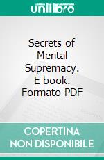 Secrets of Mental Supremacy. E-book. Formato PDF ebook di William Richard Cunningham Latson