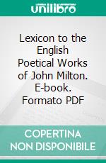 Lexicon to the English Poetical Works of John Milton. E-book. Formato PDF ebook