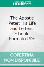 The Apostle Peter: His Life and Letters. E-book. Formato PDF ebook di Samuel G. Green