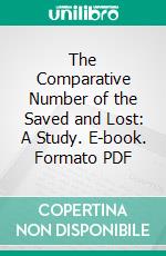 The Comparative Number of the Saved and Lost: A Study. E-book. Formato PDF ebook di Nicholas Walsh