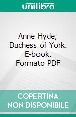 Anne Hyde, Duchess of York. E-book. Formato PDF ebook