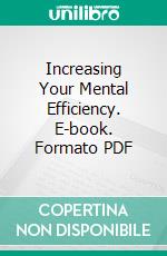 Increasing Your Mental Efficiency. E-book. Formato PDF ebook di Edward Huntington Williams