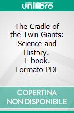 The Cradle of the Twin Giants: Science and History. E-book. Formato PDF ebook di Henry Christmas