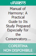 Manual of Harmony: A Practical Guide to Its Study Prepared Especially for the Conservatory of Music at Leipzig. E-book. Formato PDF