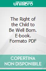 The Right of the Child to Be Well Born. E-book. Formato PDF ebook di George Ellsworth Dawson