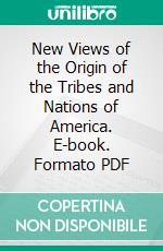 New Views of the Origin of the Tribes and Nations of America. E-book. Formato PDF ebook